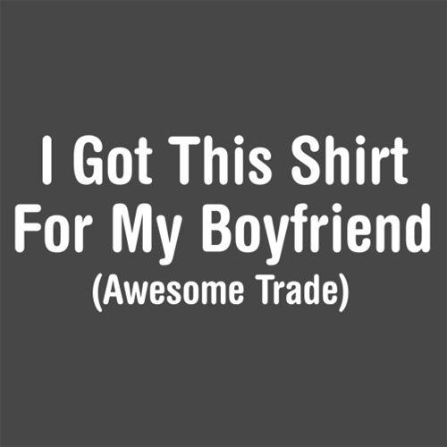 Funny T-Shirts design "I Got This Shirt For My Boyfriend Awesome Trade"